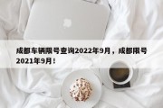 成都车辆限号查询2022年9月，成都限号2021年9月！
