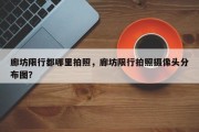 廊坊限行都哪里拍照，廊坊限行拍照摄像头分布图？