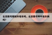 北京限号限制外地车吗，北京限号限外地车辆吗？