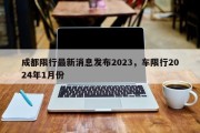 成都限行最新消息发布2023，车限行2024年1月份