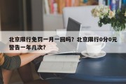 北京限行免罚一月一回吗？北京限行0分0元警告一年几次？