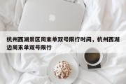 杭州西湖景区周末单双号限行时间，杭州西湖边周末单双号限行