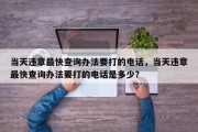 当天违章最快查询办法要打的电话，当天违章最快查询办法要打的电话是多少？