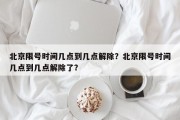 北京限号时间几点到几点解除？北京限号时间几点到几点解除了？