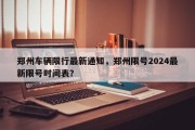 郑州车辆限行最新通知，郑州限号2024最新限号时间表？