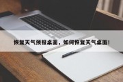 恢复天气预报桌面，如何恢复天气桌面！