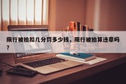 限行被拍扣几分罚多少钱，限行被拍算违章吗？