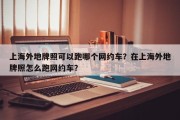 上海外地牌照可以跑哪个网约车？在上海外地牌照怎么跑网约车？