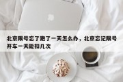 北京限号忘了跑了一天怎么办，北京忘记限号开车一天能扣几次