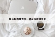 指示标志牌大全，警示标识牌大全