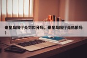 秦皇岛限行处罚扣分吗，秦皇岛限行是抓拍吗？