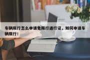 车辆限行怎么申请免限行通行证，如何申请车辆限行！