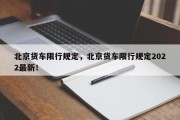 北京货车限行规定，北京货车限行规定2022最新！
